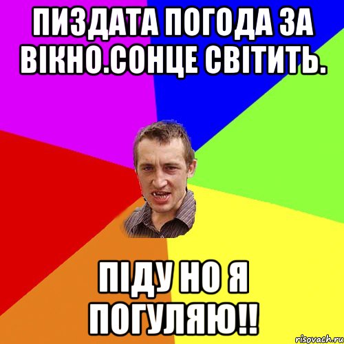 пиздата погода за вікно.сонце світить. піду но я погуляю!!, Мем Чоткий паца