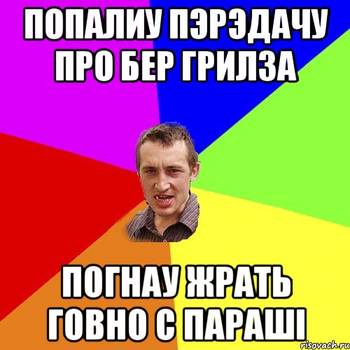 попалиу пэрэдачу про бер грилза погнау жрать говно с параші, Мем Чоткий паца