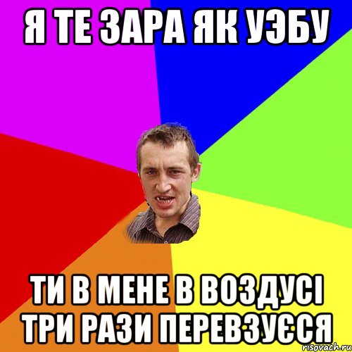 я те зара як уэбу ти в мене в воздусі три рази перевзуєся, Мем Чоткий паца