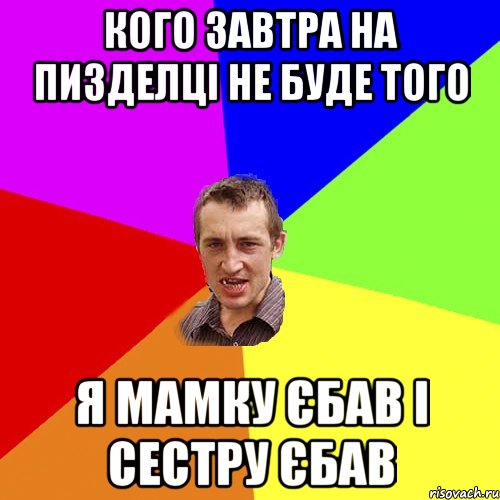 кого завтра на пизделці не буде того я мамку єбав і сестру єбав, Мем Чоткий паца