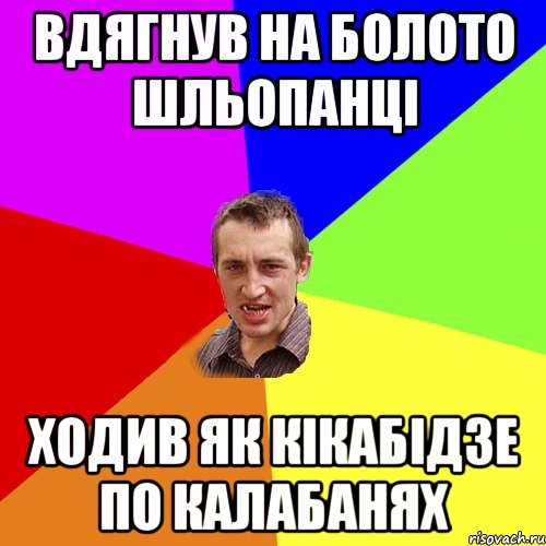 вдягнув на болото шльопанці ходив як кікабідзе по калабанях, Мем Чоткий паца