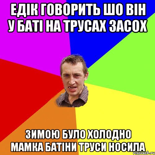 едік говорить шо він у баті на трусах засох зимою було холодно мамка батіни труси носила, Мем Чоткий паца