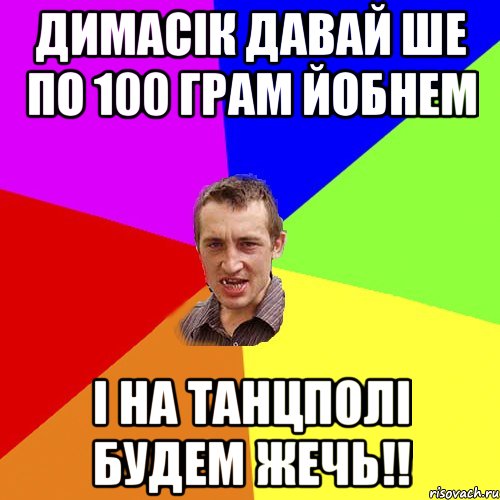 димасік давай ше по 100 грам йобнем і на танцполі будем жечь!!, Мем Чоткий паца