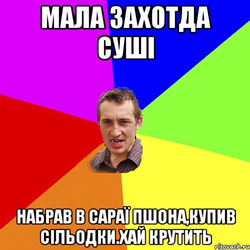 мала захотда сушi набрав в сараї пшона,купив сiльодки.хай крутить, Мем Чоткий паца