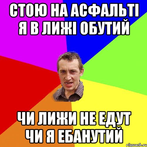 стою на асфальті я в лижі обутий чи лижи не едут чи я ебанутий, Мем Чоткий паца