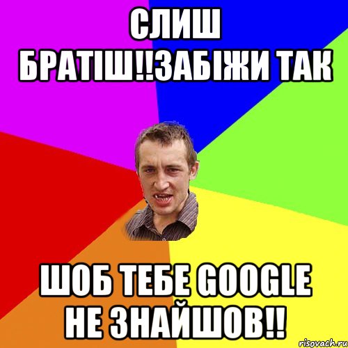 слиш братіш!!забіжи так шоб тебе google не знайшов!!, Мем Чоткий паца