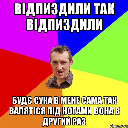 відпиздили так відпиздили будє сука в мене сама так валятіся під ногами вона в другий раз, Мем Чоткий паца