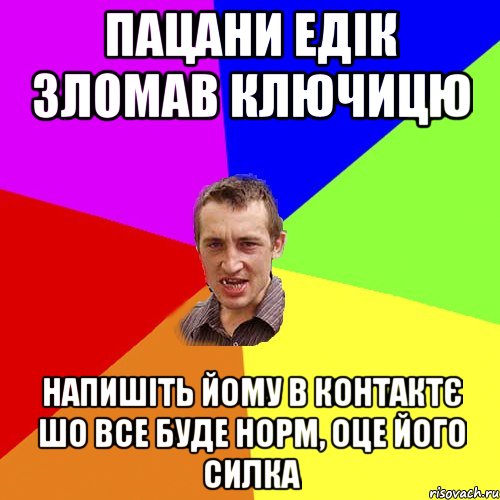 пацани едік зломав ключицю напишіть йому в контактє шо все буде норм, оце його силка, Мем Чоткий паца