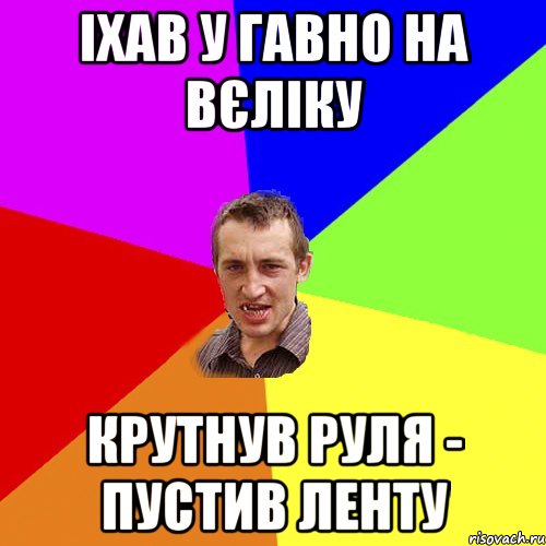 іхав у гавно на вєліку крутнув руля - пустив ленту, Мем Чоткий паца