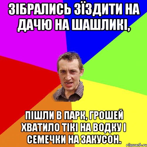 зібрались зїздити на дачю на шашликі, пішли в парк, грошей хватило тікі на водку і семечки на закусон., Мем Чоткий паца