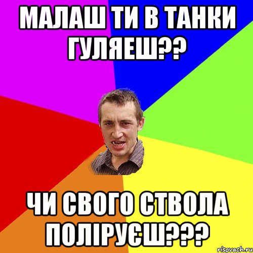 малаш ти в танки гуляеш?? чи свого ствола поліруєш???, Мем Чоткий паца