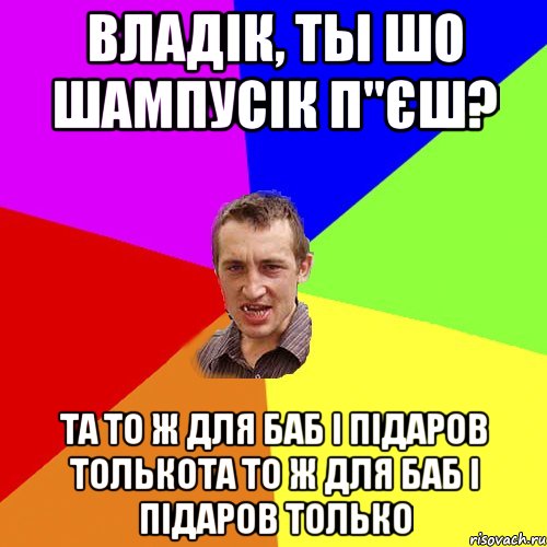 владік, ты шо шампусік п"єш? та то ж для баб і підаров толькота то ж для баб і підаров только, Мем Чоткий паца