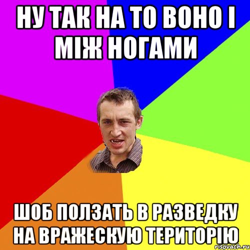 ну так на то воно і між ногами шоб ползать в разведку на вражескую територію, Мем Чоткий паца