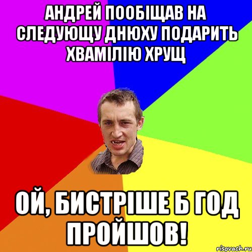 андрей пообіщав на следующу днюху подарить хвамілію хрущ ой, бистріше б год пройшов!, Мем Чоткий паца