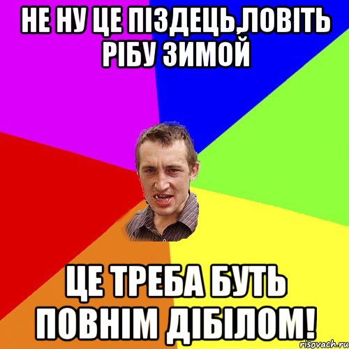 не ну це піздець,ловіть рібу зимой це треба буть повнім дібілом!, Мем Чоткий паца