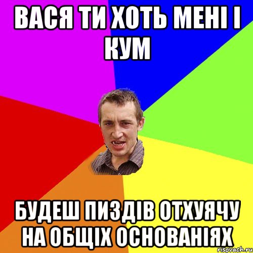 вася ти хоть мені і кум будеш пиздів отхуячу на общіх основаніях, Мем Чоткий паца