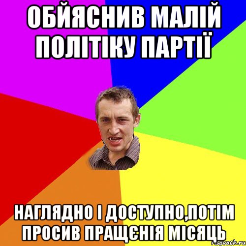 обйяснив малій політіку партії наглядно і доступно,потім просив пращєнія місяць, Мем Чоткий паца