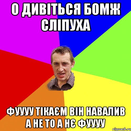 о дивіться бомж сліпуха фуууу тікаєм він навалив а не то а нє фуууу, Мем Чоткий паца