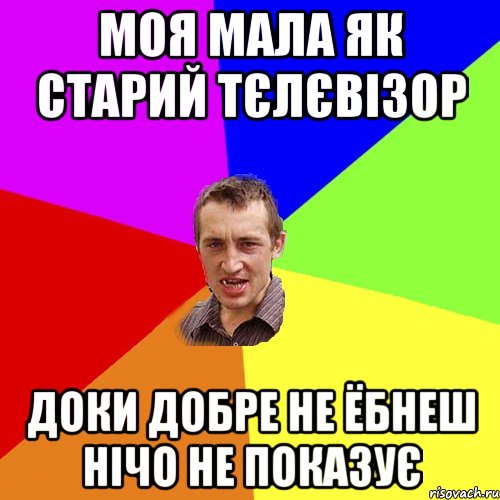 моя мала як старий тєлєвізор доки добре не ёбнеш нічо не показує, Мем Чоткий паца