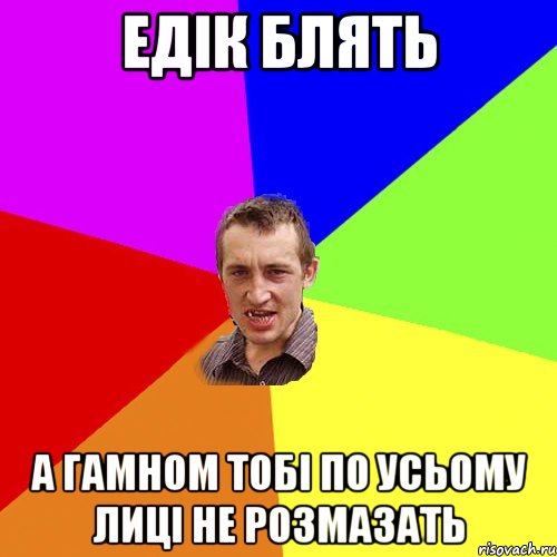 едік блять а гамном тобі по усьому лиці не розмазать, Мем Чоткий паца