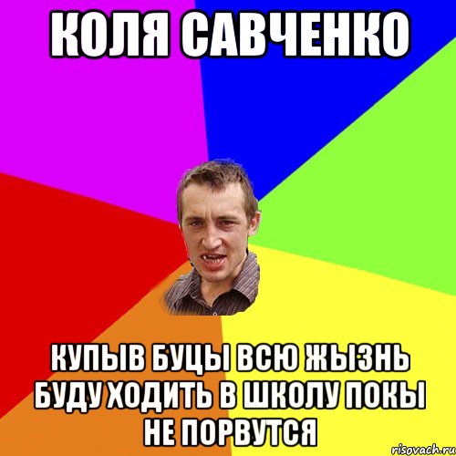 коля савченко купыв буцы всю жызнь буду ходить в школу покы не порвутся, Мем Чоткий паца