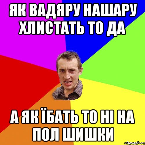 як вадяру нашару хлистать то да а як їбать то ні на пол шишки, Мем Чоткий паца