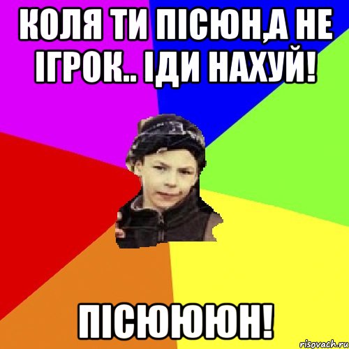 коля ти пісюн,а не ігрок.. іди нахуй! пісюююн!, Мем пацан з дворка