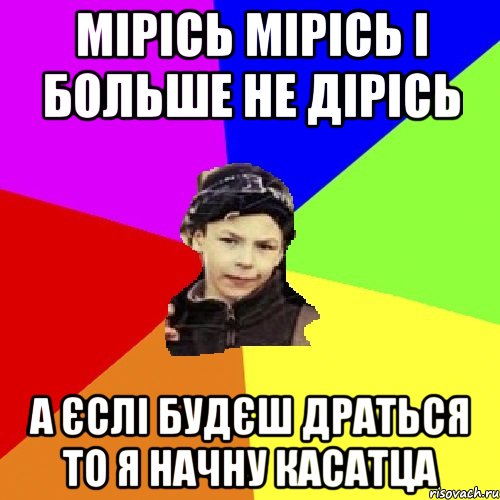 мірісь мірісь і больше не дірісь а єслі будєш драться то я начну касатца, Мем пацан з дворка