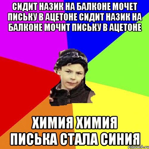 сидит назик на балконе мочет письку в ацетоне сидит назик на балконе мочит письку в ацетоне химия химия писька стала синия, Мем пацан з дворка