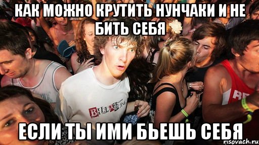 как можно крутить нунчаки и не бить себя если ты ими бьешь себя, Мем   озарение