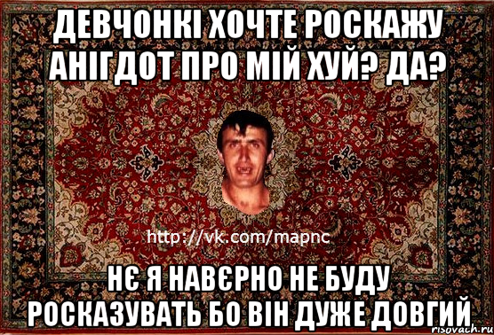 девчонкі хочте роскажу анігдот про мій хуй? да? нє я навєрно не буду росказувать бо він дуже довгий, Мем Парнь на сел