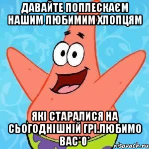 давайте поплескаєм нашим любимим хлопцям які старалися на сьогоднішній грі.любимо вас*0*, Мем Патрик