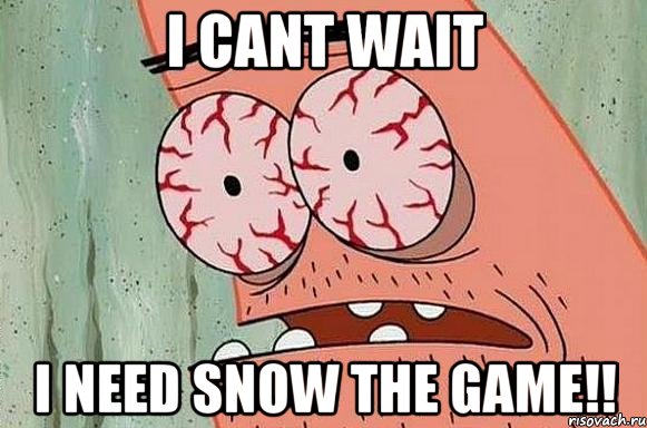 i cant wait i need snow the game!!