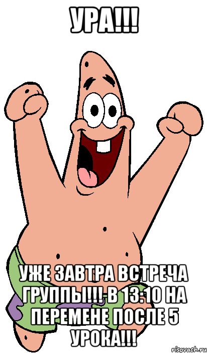 ура!!! уже завтра встреча группы!!! в 13:10 на перемене после 5 урока!!!, Мем Радостный Патрик