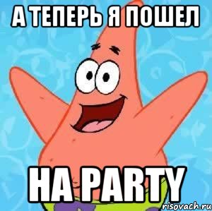 а теперь я пошел на party, Мем Патрик