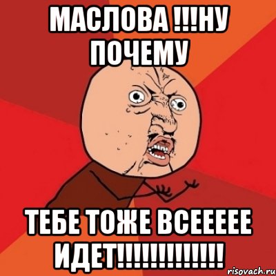 маслова !!!ну почему тебе тоже всеееее идет!!!, Мем Почему