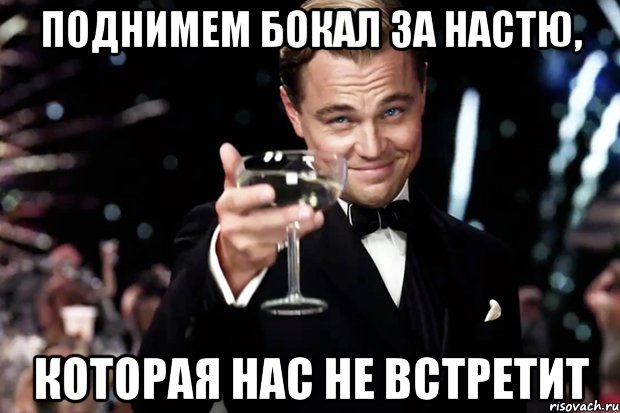 поднимем бокал за настю, которая нас не встретит, Мем Великий Гэтсби (бокал за тех)