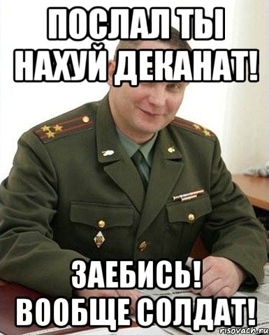 послал ты нахуй деканат! заебись! вообще солдат!, Мем Военком (полковник)