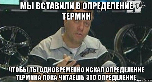 мы вставили в определение термин чтобы ты одновременно искал определение термина пока читаешь это определение, Мем Монитор (тачка на прокачку)