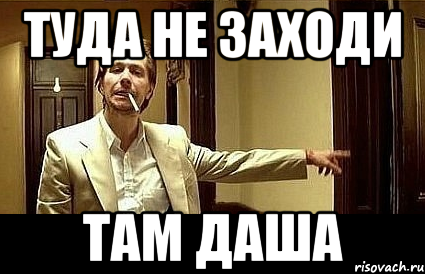 туда не заходи там даша