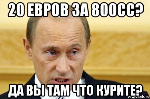 20 евров за 800сс? да вы там что курите?, Мем путин