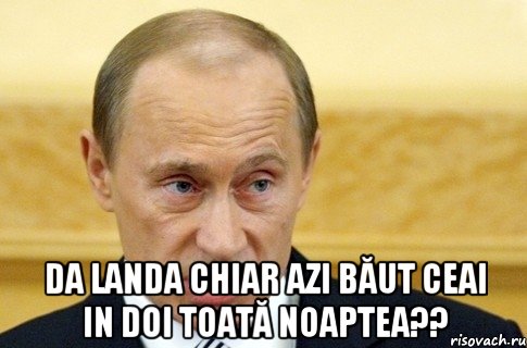  da landa chiar azi băut ceai in doi toată noaptea??, Мем путин