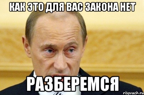 как это для вас закона нет разберемся, Мем путин