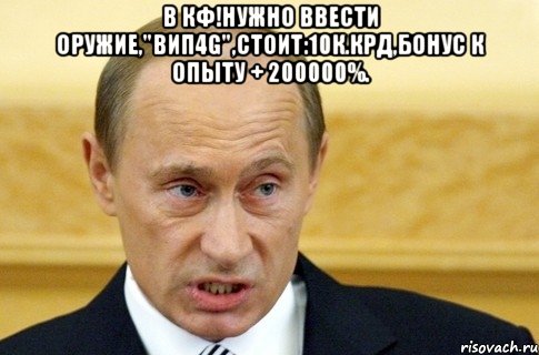 в кф!нужно ввести оружие,"вип4g",стоит:10к.крд,бонус к опыту + 200000%. , Мем путин