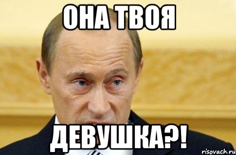 она твоя девушка?!, Мем путин