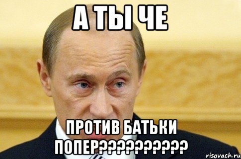 а ты че против батьки попер???, Мем путин