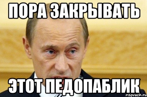 пора закрывать этот педопаблик, Мем путин