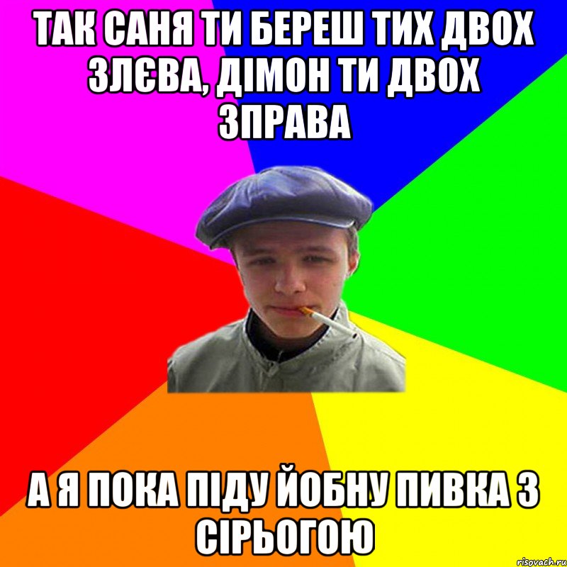 так саня ти береш тих двох злєва, дімон ти двох зправа а я пока піду йобну пивка з сірьогою, Мем реальний мужичяра