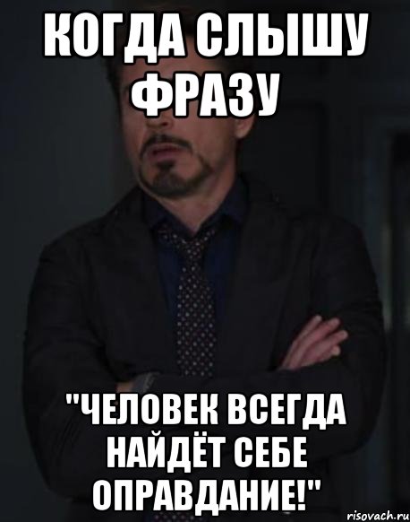 когда слышу фразу "человек всегда найдёт себе оправдание!", Мем твое выражение лица