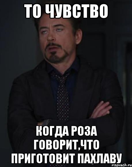 то чувство когда роза говорит,что приготовит пахлаву, Мем твое выражение лица